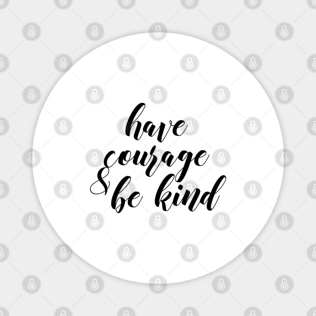 Have courage and be kind Magnet by Dhynzz